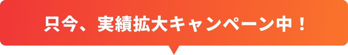 只今、実績拡大キャンペーン中！